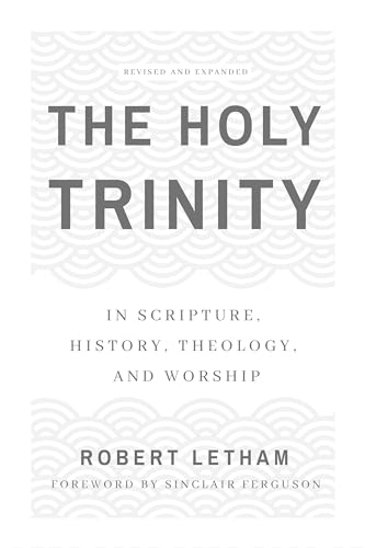 The Holy Trinity: In Scripture, History, Theology, and Worship, Revised and Expanded von P & R Publishing