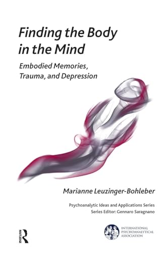 Finding the Body in the Mind: Embodied Memories, Trauma, and Depression (Psychoanalytic Ideas and Applications) von Routledge