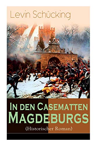 In den Casematten Magdeburgs (Historischer Roman): Die Geschichte aus den Wirren des Siebenjährigen Krieges