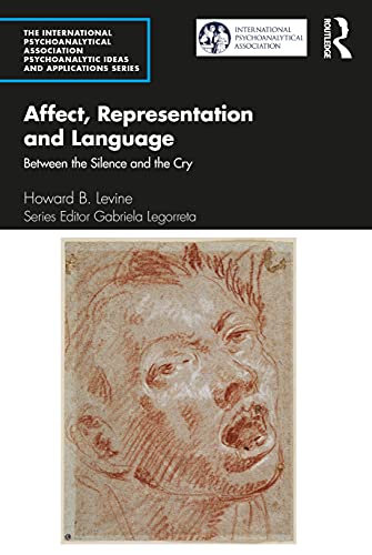 Affect, Representation and Language: Between the Silence and the Cry (International Psychoanalytical Association Psychoanalytic Ideas and Applications)