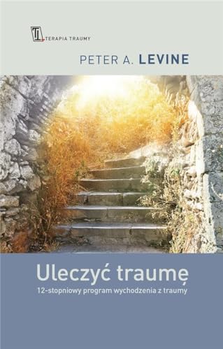 Uleczyć traumę: 12-stopniowy program wychodzenia z traumy