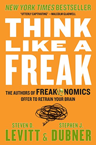 Think Like a Freak: The Authors of Freakonomics Offer to Retrain Your Brain von William Morrow