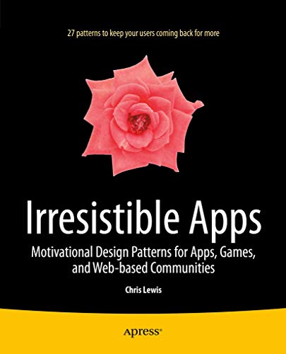 Irresistible Apps: Motivational Design Patterns for Apps, Games, and Web-based Communities von Apress