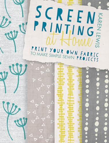 Screen Printing at Home: Print Your Own Fabric to Make Simple Sewn Projects von David & Charles