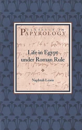 Life in Egypt under Roman Rule: Volume 1 (Classics in Papyrology)