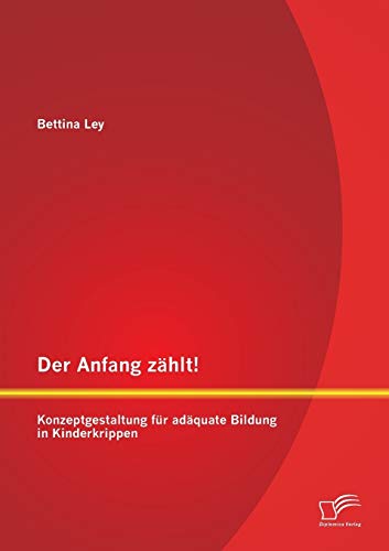 Der Anfang zählt! Konzeptgestaltung für adäquate Bildung in Kinderkrippen