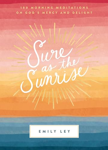 Sure as the Sunrise: 100 Morning Meditations on God’s Mercy and Delight von Thomas Nelson