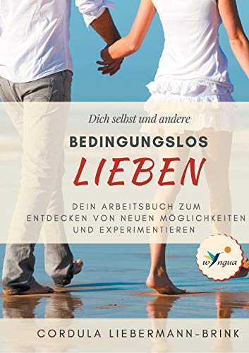 Bedingungslos lieben: Arbeitsbuch zum Experimentieren von Books on Demand GmbH