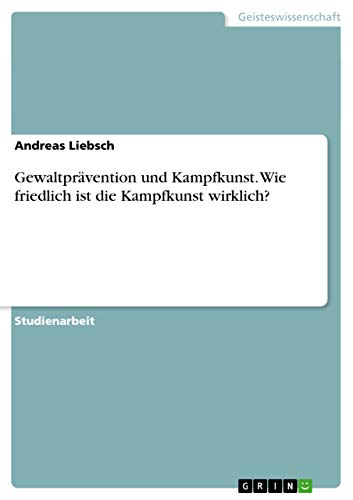 Gewaltprävention und Kampfkunst. Wie friedlich ist die Kampfkunst wirklich? von GRIN Verlag