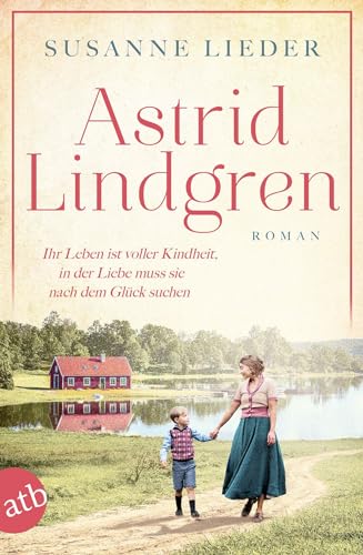 Astrid Lindgren: Ihr Leben ist voller Kindheit, in der Liebe muss sie nach dem Glück suchen (Mutige Frauen zwischen Kunst und Liebe, Band 24) von Aufbau Taschenbuch