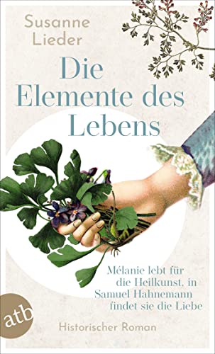 Die Elemente des Lebens: Mélanie lebt für die Heilkunst, in Samuel Hahnemann findet sie die Liebe von Aufbau Taschenbuch