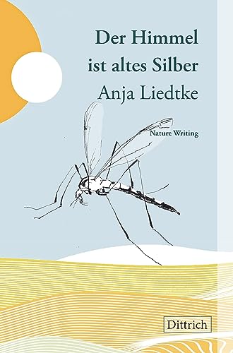 Der Himmel ist altes Silber: Nature Writing von Dittrich Verlag ein Imprint der Velbrück GmbH Bücher und Medien