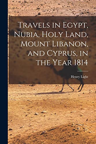 Travels in Egypt, Nubia, Holy Land, Mount Libanon, and Cyprus, in the Year 1814 von Legare Street Press