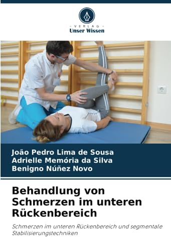 Behandlung von Schmerzen im unteren Rückenbereich: Schmerzen im unteren Rückenbereich und segmentale Stabilisierungstechniken von Verlag Unser Wissen