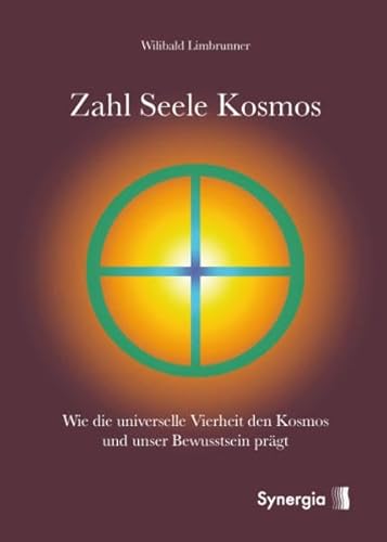 Zahl - Seele - Kosmos: Wie die universelle Vierheit den Kosmos