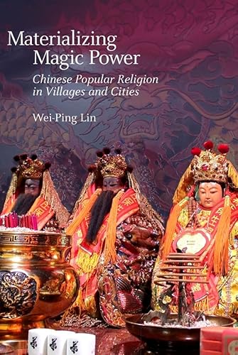 Materializing Magic Power - Chinese Popular Religion in Villages and Cities (Harvard-yenching Institute Monograph, 97) von Harvard University Press