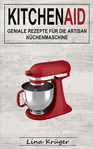 Kitchen Aid: Geniale Rezepte für die Artisan Küchenmaschine von Independently published