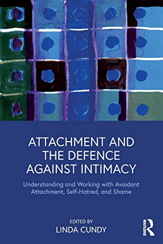 Attachment and the Defence Against Intimacy: Understanding and Working with Avoidant Attachment, Self-Hatred, and Shame von Routledge