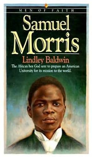 Samuel Morris: The African Boy God Sent to Prepare an American University for Its Mission to the World: Men of Faith von Bethany House Publishers
