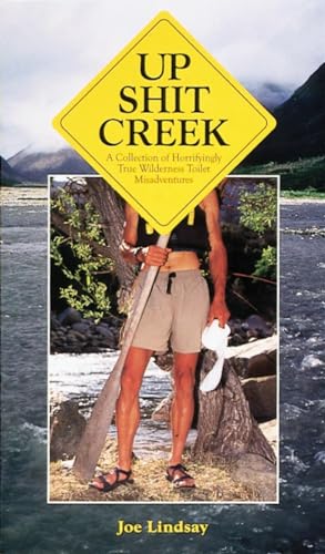 Up Shit Creek: A Collection of Horrifyingly True Wilderness Toilet Misadventures von Ten Speed Press