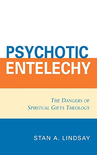 Psychotic Entelechy: The Dangers of Spiritual Gifts Theology von University Press of America