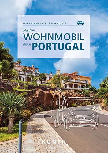 KUNTH Mit dem Wohnmobil durch Portugal: Unterwegs zuhause (KUNTH Mit dem Wohnmobil unterwegs) von KUNTH Verlag