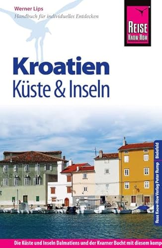 Reise Know-How Kroatien - Küste und Inseln: Reiseführer für individuelles Entdecken: Reiseführer für individuelles Entdecken. Die Küsten und Inseln ... mit diesem kompletten Reiseführer entdecken