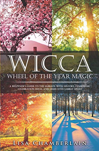 Wicca Wheel of the Year Magic: A Beginner’s Guide to the Sabbats, with History, Symbolism, Celebration Ideas, and Dedicated Sabbat Spells (Wicca for Beginners Series) von CREATESPACE