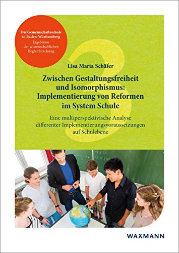 Zwischen Gestaltungsfreiheit und Isomorphismus: Implementierung von Reformen im System Schule. Eine multiperspektivische Analyse differenter ... der wissenschaftlichen Begleitforschung)