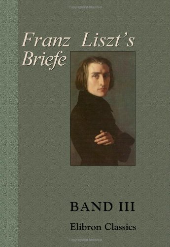 Franz Liszt's Briefe: Gesammelt und herausgegeben von La Mara. Band III. Briefe an eine Freundin
