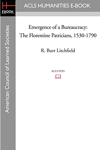 Emergence of a Bureaucracy: The Florentine Patricians, 1530-1790 von ACLS History E-Book Project