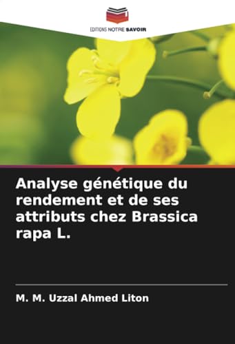 Analyse génétique du rendement et de ses attributs chez Brassica rapa L. von Editions Notre Savoir