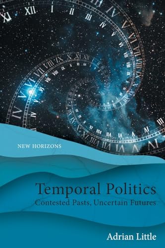 Temporal Politics: Contested Pasts, Uncertain Futures (New Horizons) von Edinburgh University Press