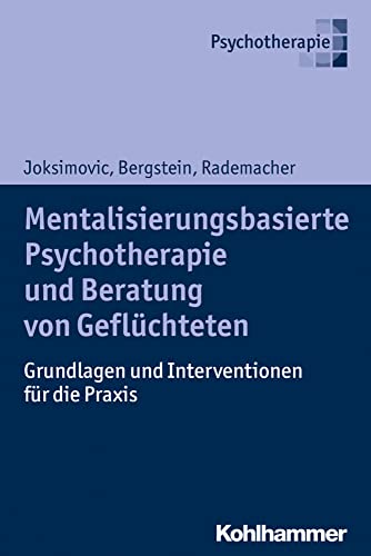 Mentalisierungsbasierte Psychotherapie und Beratung von Geflüchteten: Grundlagen und Interventionen für die Praxis von Kohlhammer