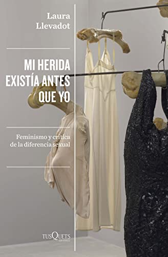 Mi herida existía antes que yo: Feminismo y crítica de la diferencia sexual (Condición Humana) von Tusquets Editores S.A.