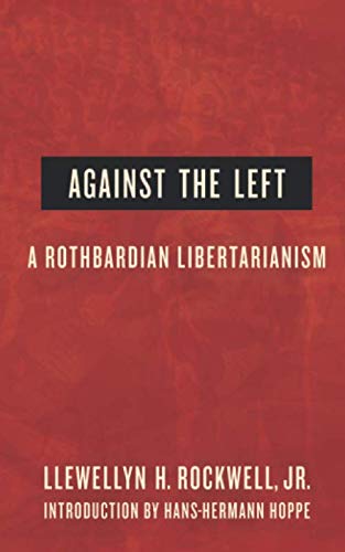 Against the Left: A Rothbardian Libertarianism von Rockwell Communications LLC