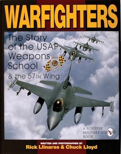 Warfighters: A Story of the Usaf Weapons School & the 57th Wing (Schiffer Military/Aviation History)