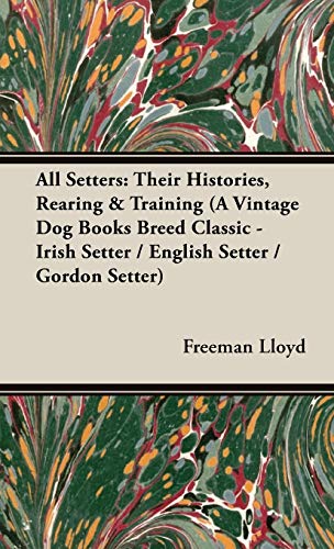All Setters: Their Histories, Rearing & Training (A Vintage Dog Books Breed Classic - Irish Setter / English Setter / Gordon Setter): Vintage Dog Books