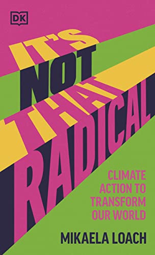 It's Not That Radical: Climate Action to Transform Our World von DK