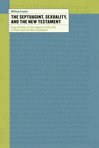 The Septuagint, Sexuality, and the New Testament: Case Studies on the Impact of LXX in Philo and the New Testament: Case Studies on the Impact of the LXX in Philo and the New Testament von Wm. B. Eerdmans Publishing Co.
