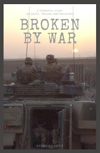 Broken By War: A Powerful Story of Death, Trauma and Recovery von Independently Published