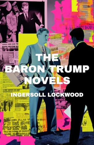 The Baron Trump Novels: Travels and Adventures of Little Baron Trump and His Wonderful Dog Bulger, Baron Trump’s Marvellous Underground Journey, and 1900 (or, The Last President) von Independently published