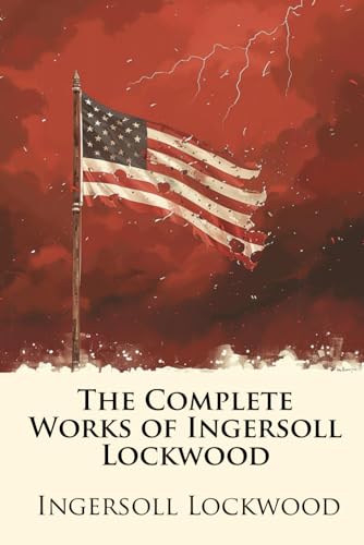 The Complete Works of Ingersoll Lockwood (Illustrated): Including the Baron Trump Series, 1900; or, The Last President, and Strange Adventures of a Million Dollars von Independently published