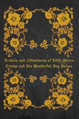 Travels and Adventures of Little Baron Trump and His Wonderful Dog Bulger: Travels and Adventures of Little Baron Trump and His Wonderful Dog Bulger von Independently published