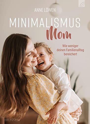 Minimalismus Mom: Wie weniger deinen Familienalltag bereichert (Serendipity - Bibel)