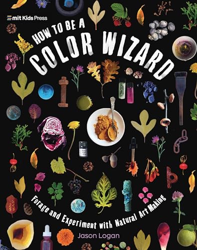 How to Be a Color Wizard: Forage and Experiment with Natural Art Making von Unknown