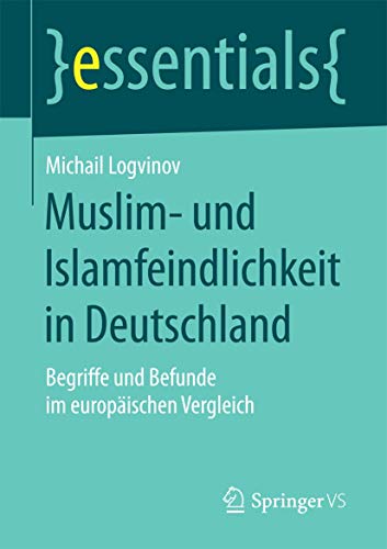 Muslim- und Islamfeindlichkeit in Deutschland: Begriffe und Befunde im europäischen Vergleich (essentials) von Springer VS