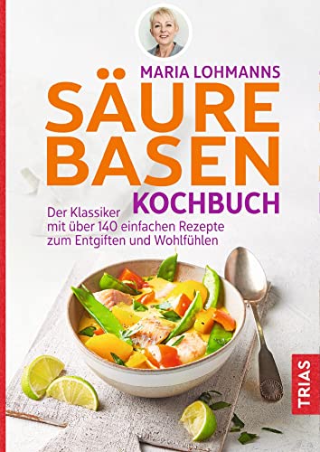 Maria Lohmanns Säure-Basen-Kochbuch: Der Klassiker mit über 140 einfachen Rezepten zum Entgiften und Wohlfühlen