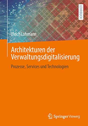 Architekturen der Verwaltungsdigitalisierung: Prozesse, Services und Technologien von Springer Fachmedien Wiesbaden