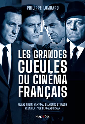 Les grandes gueules du cinéma français - Quand Gabin, Ventura, Belmondo et Delon régnaient sur le gr: Quand Gabin, Ventura, Belmondo et Delon régnaient sur le grand écran